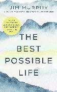 Murphy, Jim Murphy, Murphy Jim - The Best Possible Life How to Live with Deep Contentment, Joy, Confidence No Matter What