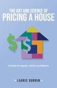 Laurie Durbin - The Art and Science of Pricing a House A Guide for Agents, Sellers and Buyers
