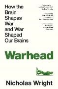 Nicholas Wright - Warhead how the Brain Shapes War and War Shapes the Brain