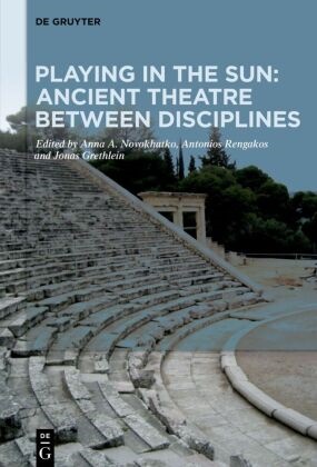 Anna A Novokhatko, Jonas Grethlein, Anna A. Novokhatko, Antonios Rengakos - Playing in the Sun: Ancient Theatre Between Disciplines Essays on the 70th Birthday of Bernhard Zimmermann