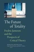 Nicholas Brown, Maria Elisa Cevasco, Fabio Durão, Fabio Akcelrud Durão, Robert T Tally - The Future of Totality Fredric Jameson and the Prospects of Critical Theory