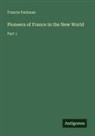 Francis Parkman - Pioneers of France in the New World