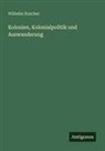 Wilhelm Roscher - Kolonien, Kolonialpolitik und Auswanderung