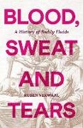 Ruben Verwaal - Blood, Sweat and Tears - A History of Bodily Fluids