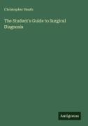 Christopher Heath - The Student's Guide to Surgical Diagnosis