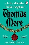 Joanne Paul - Thomas More - A Life and Death in Tudor England