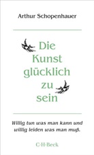 Arthur Schopenhauer - Die Kunst, glücklich zu sein