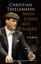 Christian Thielemann, Christine Lemke-Matwey - Mein Leben mit Wagner