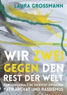 Laura Grossmann - Wir zwei gegen den Rest der Welt - Partnergewalt im Dickicht zwischen Patriarchat und Rassismus