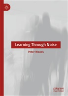 Peter Woods, Peter J Woods, Peter J. Woods - Learning Through Noise