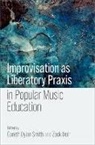 Zack Moir, Moir Zack, Gareth Dylan Smith, Smith Gareth Dylan - Improvisation as Liberatory Praxis in Popular Music Education