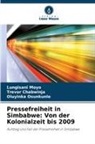 Trevor Chabwinja, Lungisani Moyo, Oluyi Osunkunle, Oluyinka Osunkunle - Pressefreiheit in Simbabwe: Von der Kolonialzeit bis 2009