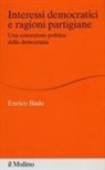 Enrico Biale - Interessi democratici e ragioni partigiane. Una concezione politica della democrazia