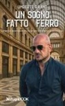 Umberto Raiano - Un sogno fatto di ferro. Storia di un imprenditore che da zero ha fondato la sua azienda