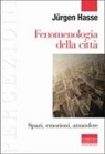 Jürgen Hasse - Fenomenologia della città. Spazi, emozioni, atmosfere