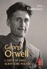 Luca Fumagalli - George Orwell. L'arte di uno scrittore politico