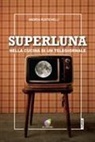 Andrea Rustichelli - Superluna. Nella cucina di un telegiornale