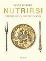 Jenny Linford - Nutrirsi. Storia di un gesto umano