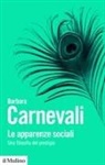Barbara Carnevali - Le apparenze sociali. Una filosofia del prestigio