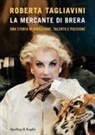 Roberta Tagliavini - La mercante di Brera. Una storia di ribellione, talento e passione
