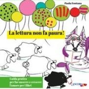 Paola Fontana - La lettura non fa paura! Guida pratica per far nascere e crescere l'amore per i libri