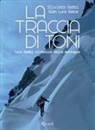 Gian Luca Gasca, Oliviero Gobbi - La traccia di Toni. Toni Gobbi cittadino delle montagne