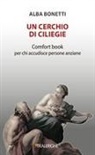 Alba Bonetti - Un cerchio di ciliegie. Comfort book per chi accudisce persone anziane