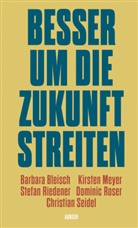 Barbara Bleisch, Kirsten Meyer, Stefan Riedener, Stefan u Riedener, Dominic Roser, Christian Seidel - Besser um die Zukunft streiten