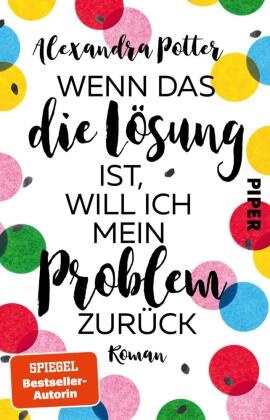 Alexandra Potter - Wenn das die Lösung ist, will ich mein Problem zurück - Roman | Fortsetzung des SPIEGEL-Bestsellers »Je größer der Dachschaden, desto besser die Aussicht«