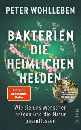 Peter Wohlleben - Bakterien - die heimlichen Helden - Wie sie uns Menschen prägen und die Natur beeinflussen | Das neue, bahnbrechende Buch vom Autor des Weltbestsellers »Das geheime Leben der Bäume«