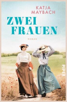 Katja Maybach - Zwei Frauen - Roman | Emotional, bewegend, klug - zwei mutige Frauen zu Beginn des 20. Jahrhunderts