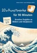 Laura Rodrigues Nöhles, Simone Schick - 20 x Kunstwerke für 90 Minuten - Klasse 3/4 Kreative Projekte zu Bildern und Skulpturen