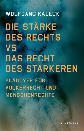 Wolfgang Kaleck - Die Stärke des Rechts vs. Das Recht des Stärkeren Plädoyer für Völkerrecht und Menschenrechte