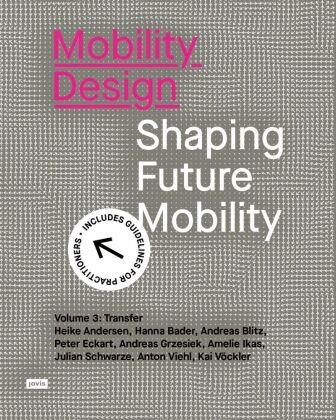 Heike Andersen, Hanna Bader, Andreas Blitz, Andreas et al Blitz, Peter Eckart, … - Mobility Design Shaping Future Mobility. Volume 3: Transfer