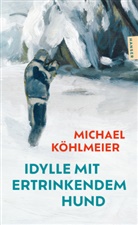 Michael Köhlmeier - Idylle mit ertrinkendem Hund