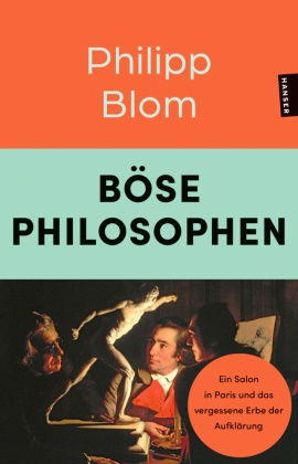 Philipp Blom - Böse Philosophen - Ein Salon in Paris und das vergessene Erbe der Aufklärung