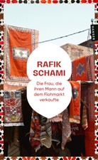 Rafik Schami - Die Frau, die ihren Mann auf dem Flohmarkt verkaufte