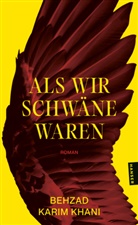 Behzad Karim Khani - Als wir Schwäne waren