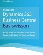 Cedrik Ferner - Microsoft Dynamics 365 Business Central Basiswissen Kompaktes Anwenderwissen für die Bereiche Einkauf, Verkauf und Lager