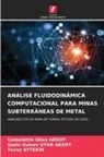 Cemalettin Okay AKSOY, Yavuz Aytek¿N, Yavuz AYTEKIN, Guzin Gulsev UYAR AKSOY - ANÁLISE FLUIDODINÂMICA COMPUTACIONAL PARA MINAS SUBTERRÂNEAS DE METAL