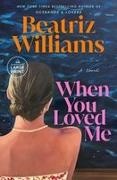 Beatriz Williams - When You Loved Me A Novel