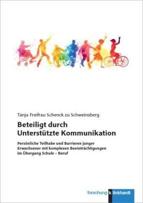Tanja Freifrau Schenck zu Schweinsberg - Beteiligt durch Unterstützte Kommunikation - Persönliche Teilhabe und Barrieren junger Erwachsener mit komplexen Beeinträchtigungen im Übergang Schule - Beruf