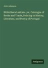 John Adamson - Bibliotheca Lusitana ; or, Catalogue of Books and Tracts, Relating to History, Literature, and Poetry of Portugal