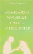 Sarah Chorrosch, Sarah Chorrosch - Energiekörper von Mensch und Tier im Miteinander
