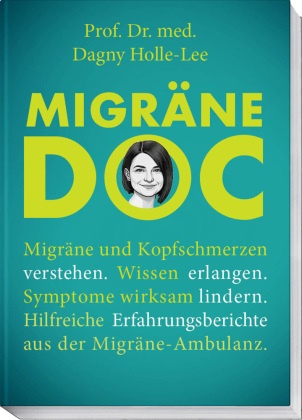 Dagny Holle-Lee, Dagny (Prof. Dr. med.) Holle-Lee - Migräne Doc - Migräne und Kopfschmerzen verstehen. Wissen erlangen. Symptome wirksam lindern. Hilfreiche Erfahrungsberichte aus der Migräne-Ambulanz.