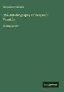 Benjamin Franklin - The Autobiography of Benjamin Franklin in large print
