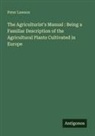 Peter Lawson - The Agriculturist's Manual : Being a Familiar Description of the Agricultural Plants Cultivated in Europe