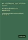 Karl Joachim Marquardt, August Mau, Theodor Mommsen - Handbuch der Römischen Alterthümer