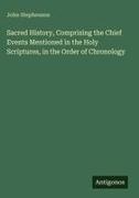 John Stephenson - Sacred History, Comprising the Chief Events Mentioned in the Holy Scriptures, in the Order of Chronology