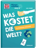 Axel Täubert - WAS IST WAS Wissenschaften easy. Was kostet die Welt? So funktioniert Wirtschaft